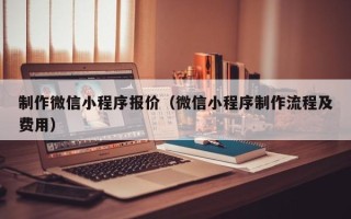 射洪制作微信小程序报价（微信小程序制作流程及费用）